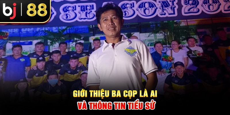 Giới thiệu Ba Cọp là ai và thông tin tiểu sử