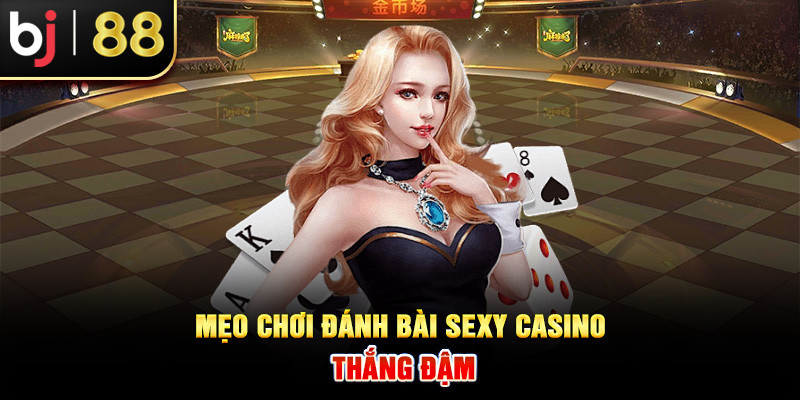 Mẹo chơi đánh bài Sexy Casino thắng đậm